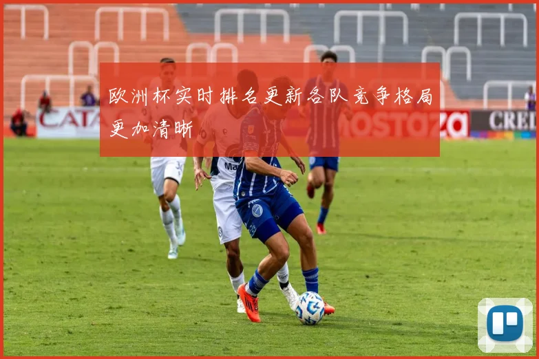欧洲杯实时排名更新各队竞争格局更加清晰