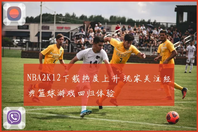 NBA2K12下载热度上升 玩家关注经典篮球游戏回归体验