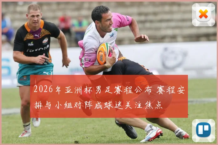 2026年亚洲杯男足赛程公布 赛程安排与小组对阵成球迷关注焦点