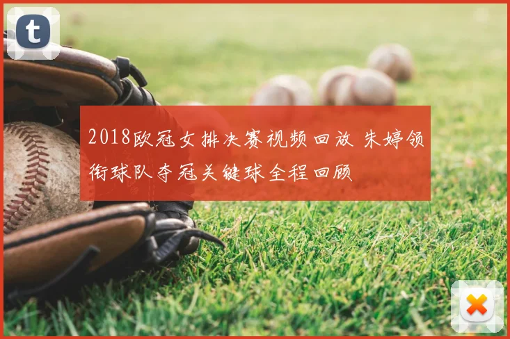 2018欧冠女排决赛视频回放 朱婷领衔球队夺冠关键球全程回顾